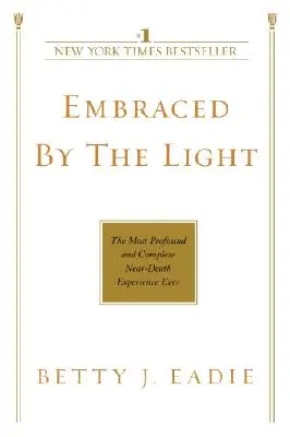 A fény ölelésében: A valaha volt legmélyebb és legteljesebb halálközeli élményem - Embraced by the Light: The Most Profound and Complete Near-Death Experience Ever