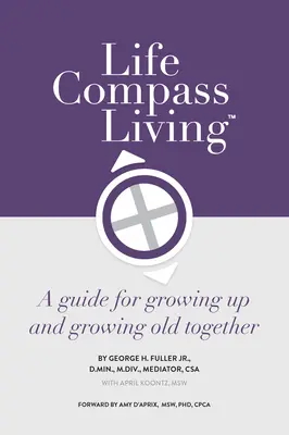 Életiránytű az életben: Útmutató a felnőtté váláshoz és az együtt öregedéshez - Life Compass Living: A Guide for Growing Up and Growing Old Together