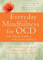 Mindennapi mindfulness az Ocd számára: Tippek, trükkök és készségek az örömteli élethez - Everyday Mindfulness for Ocd: Tips, Tricks, and Skills for Living Joyfully