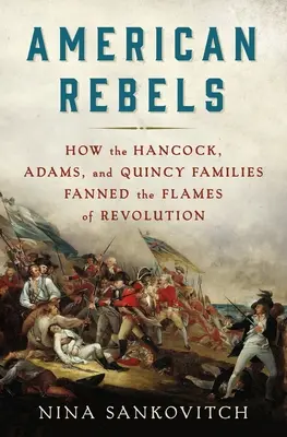 Amerikai lázadók: Hogyan szították a Hancock, Adams és Quincy családok a forradalom lángjait? - American Rebels: How the Hancock, Adams, and Quincy Families Fanned the Flames of Revolution