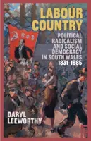 Labour Country - Politikai radikalizmus és szociáldemokrácia Dél-Walesben 1831-1985 - Labour Country - Political Radicalism and Social Democracy in South Wales 1831-1985