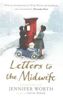 Levelek a szülésznőnek - Levelezés Jennifer Worth-szel, a Call the Midwife szerzőjével - Letters to the Midwife - Correspondence with Jennifer Worth, the Author of Call the Midwife