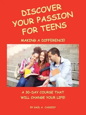 Fedezd fel a szenvedélyedet a tizenévesek számára: Egy 30 napos tanfolyam, amely megváltoztatja az életedet! - Discover Your Passion for Teens: A 30-Day Course That Will Change Your Life!