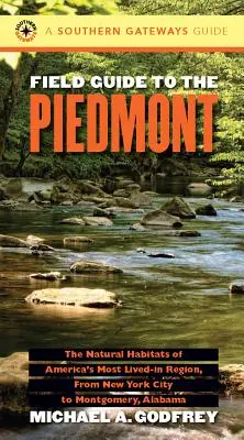 Field Guide to the Piedmont: Amerika legélhetőbb régiójának természetes élőhelyei New York Citytől az alabamai Montgomeryig - Field Guide to the Piedmont: The Natural Habitats of America's Most Lived-In Region, from New York City to Montgomery, Alabama