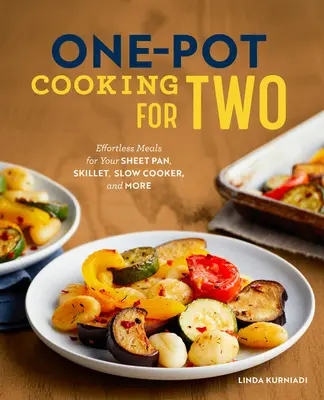 One-Pot Cooking for Two: Könnyű ételek a serpenyőhöz, serpenyőhöz, lassú tűzhelyhez és még sok minden máshoz. - One-Pot Cooking for Two: Effortless Meals for Your Sheet Pan, Skillet, Slow Cooker, and More