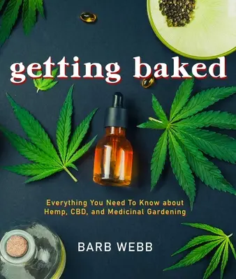 Getting Baked: Minden, amit a kenderről, Cbd, és a gyógyászati kertészkedésről tudni kell - Getting Baked: Everything You Need to Know about Hemp, Cbd, and Medicinal Gardening