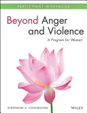 Túl a dühön és az erőszakon: Egy program nőknek résztvevői munkafüzet - Beyond Anger and Violence: A Program for Women Participant Workbook