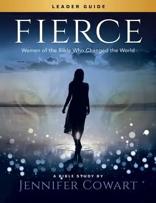 Fierce - Női bibliatanulmányozás vezetői kézikönyv: Women of Bible Who Changed the World (Bibliai nők, akik megváltoztatták a világot) - Fierce - Women's Bible Study Leader Guide: Women of the Bible Who Changed the World