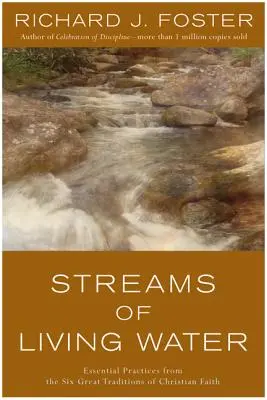 Az élő víz patakjai: Alapvető gyakorlatok a keresztény hit hat nagy hagyományából - Streams of Living Water: Essential Practices from the Six Great Traditions of Christian Faith