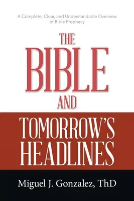 A Biblia és a holnap címlapjai: A bibliai próféciák teljes, világos és érthető áttekintése - The Bible and Tomorrow's Headlines: A Complete, Clear, and Understandable Overview of Bible Prophecy