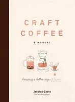 Kézműves kávé: A Manual: Brewing a Better Cup at Home - Craft Coffee: A Manual: Brewing a Better Cup at Home