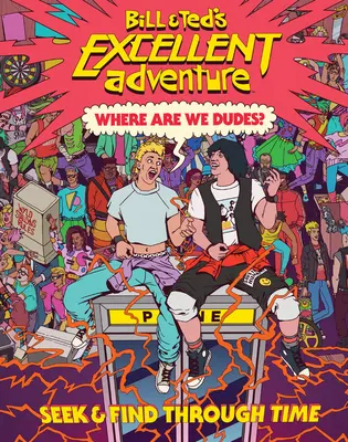 Bill és Ted kiváló kalandja(tm): Hol vagyunk, haverok? Keresd és találd meg az időben - Bill & Ted's Excellent Adventure(tm): Where Are We, Dudes?: Seek & Find Through Time