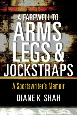 Búcsú a fegyverektől, a lábaktól és a gatyaszalagoktól: Egy sportújságíró emlékiratai - A Farewell to Arms, Legs, and Jockstraps: A Sportswriter's Memoir