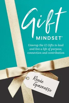 Ajándék gondolkodásmód: A 12 ajándékot a cél, a kapcsolat és a hozzájárulás életének vezetéséhez és megéléséhez. - Gift Mindset: Unwrap the 12 Gifts to lead and live a life of purpose, connection and contribution