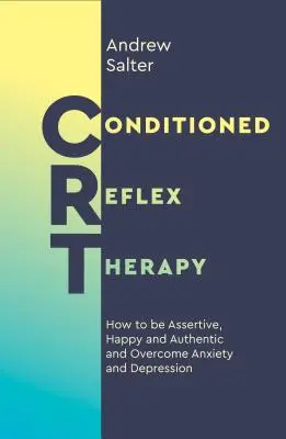 Kondicionált reflexterápia: Hogyan legyünk magabiztosak, boldogok és hitelesek, és hogyan győzzük le a szorongást és a depressziót? - Conditioned Reflex Therapy: How to Be Assertive, Happy and Authentic, and Overcome Anxiety and Depression