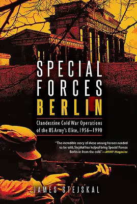 Special Forces Berlin: Az amerikai hadsereg elitjének titkos hidegháborús műveletei, 1956-1990 - Special Forces Berlin: Clandestine Cold War Operations of the Us Army's Elite, 1956-1990