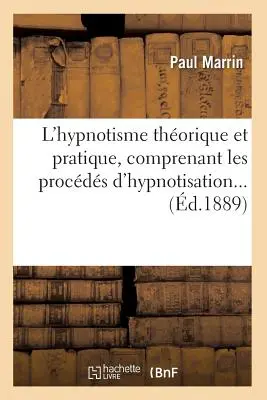 L'Hypnotisme Thorique Et Pratique, Comprenant Les Procds d'Hypnotisation (1889-ben) - L'Hypnotisme Thorique Et Pratique, Comprenant Les Procds d'Hypnotisation (d.1889)