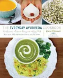 A mindennapi ayurvéda szakácskönyv: Szezonális útmutató a jó étkezéshez és élethez - The Everyday Ayurveda Cookbook: A Seasonal Guide to Eating and Living Well