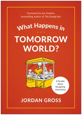 Mi történik a holnap világában? Egy modern mese a bizonytalanságban való navigálásról - What Happens in Tomorrow World?: A Modern-Day Fable about Navigating Uncertainty