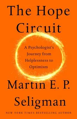 A remény körforgása: Egy pszichológus útja a tehetetlenségtől az optimizmusig - The Hope Circuit: A Psychologist's Journey from Helplessness to Optimism