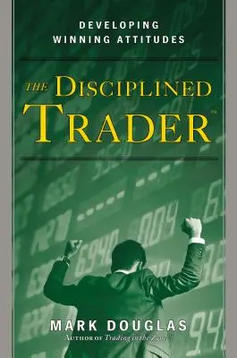 A fegyelmezett kereskedő: Győztes hozzáállás kialakítása - The Disciplined Trader: Developing Winning Attitudes