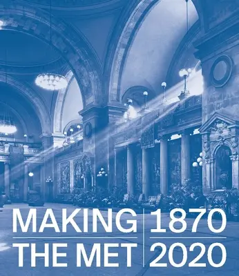 A Met megalkotása, 1870-2020 - Making the Met, 1870-2020