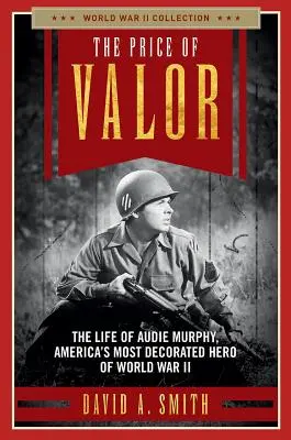 A vitézség ára: Audie Murphy, a II. világháború legkitüntetettebb amerikai hősének élete - The Price of Valor: The Life of Audie Murphy, America's Most Decorated Hero of World War II