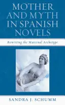 Anya és mítosz a spanyol regényekben: A matriarchális archetípus újraírása - Mother & Myth in Spanish Novels: Rewriting the Matriarchal Archetype