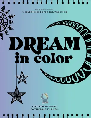 Álom színesben: Színezőkönyv kreatív elméknek (40 bónusz vízálló matricával!) - Dream in Color: A Coloring Book for Creative Minds (Featuring 40 Bonus Waterproof Stickers!)