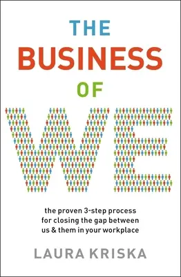 A mi üzletünk: A háromlépcsős, bevált folyamat a mi és ők közötti szakadék áthidalására a munkahelyen - The Business of We: The Proven Three-Step Process for Closing the Gap Between Us and Them in Your Workplace