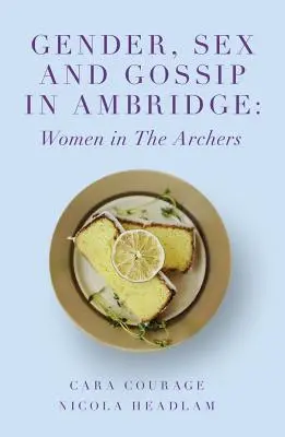 Nemek, nemek és pletykák Ambridge-ben: Nők az Archersben - Gender, Sex and Gossip in Ambridge: Women in the Archers