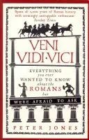 Veni, Vidi, Vici: Minden, amit mindig is tudni akartál a rómaiakról, de féltél megkérdezni - Veni, Vidi, Vici: Everything You Ever Wanted to Know about the Romans But Were Afraid to Ask