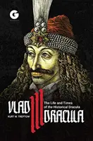 Vlad III: The Life and Times of the Historical Dracula: The Life and Times of the Historical Dracula - Vlad III Dracula: The Life and Times of the Historical Dracula