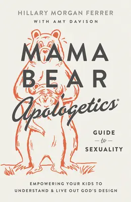 Mama Bear Apologetics(r) Guide to Sexuality: Képessé téve gyermekeidet arra, hogy megértsék és megéljék Isten tervét - Mama Bear Apologetics(r) Guide to Sexuality: Empowering Your Kids to Understand and Live Out God's Design