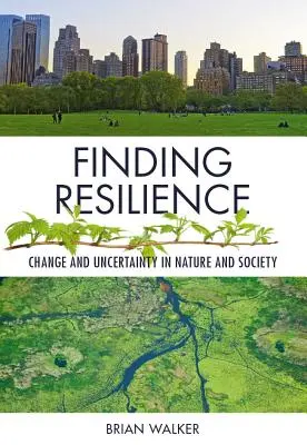 Az ellenálló képesség megtalálása: Változás és bizonytalanság a természetben és a társadalomban - Finding Resilience: Change and Uncertainty in Nature and Society