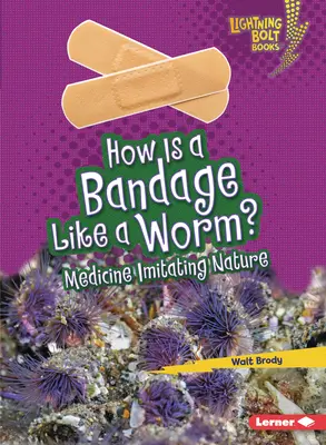 Hogyan hasonlít a kötés a féregre?: A természetet utánzó orvostudomány - How Is a Bandage Like a Worm?: Medicine Imitating Nature