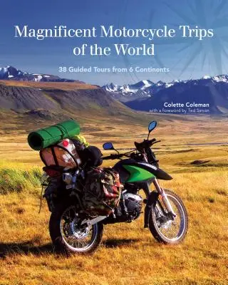 A világ csodálatos motoros túrái: 38 vezetett túra 6 kontinensről - Magnificent Motorcycle Trips of the World: 38 Guided Tours from 6 Continents