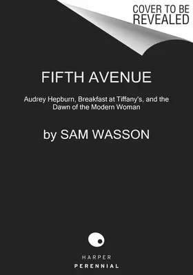 Fifth Avenue, 5 A.M.: Audrey Hepburn, a Reggeli Tiffanynál és a modern nő hajnala - Fifth Avenue, 5 A.M.: Audrey Hepburn, Breakfast at Tiffany's, and the Dawn of the Modern Woman