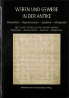 Weben Und Gewebe in Der Antike / Szövegek és textíliák az ókorban: Materialitt - Reprsentation - Episteme - Metapoetik / Materiality - Repres - Weben Und Gewebe in Der Antike / Texts and Textiles in the Ancient World: Materialitt - Reprsentation - Episteme - Metapoetik / Materiality - Repres