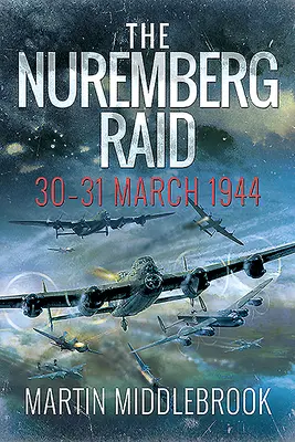 A nürnbergi rajtaütés: 1944. március 30-31. - The Nuremberg Raid: 30-31 March 1944