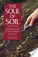 A talaj lelke: Talajépítési útmutató kertészmesterek és gazdálkodók számára - The Soul of Soil: A Soil-Building Guide for Master Gardeners and Farmers