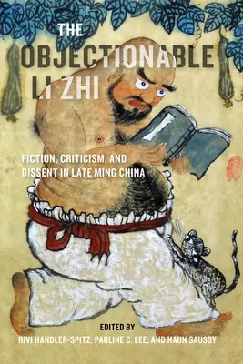 A kifogásolható Li Zhi: Fikció, kritika és ellenvélemény a késő Ming-kori Kínában - The Objectionable Li Zhi: Fiction, Criticism, and Dissent in Late Ming China