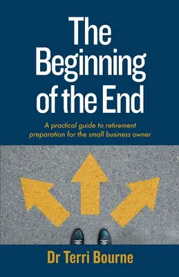 A vég kezdete: Gyakorlati útmutató a kisvállalkozói nyugdíjazás előkészítéséhez - The Beginning of The End: A practical guide to retirement preparation for the small business owner