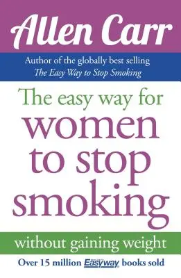 Allen Carr Könnyű út a nőknek a dohányzásról való leszokáshoz: Minden idők legkelendőbb leszokási módszere - Allen Carr's Easy Way for Women to Quit Smoking: The Bestselling Quit Smoking Method of All Time