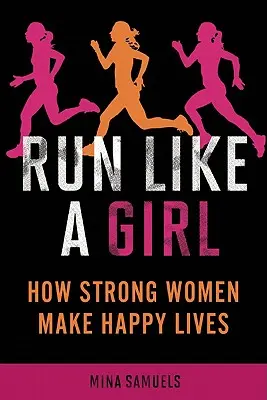 Fuss, mint egy lány: Hogyan élnek az erős nők boldog életet? - Run Like a Girl: How Strong Women Make Happy Lives