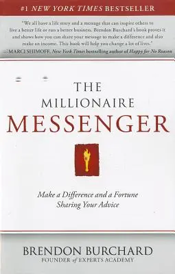 A milliomos hírnök: Megosztva tanácsaidat, szerezz különbséget és vagyont! - The Millionaire Messenger: Make a Difference and a Fortune Sharing Your Advice