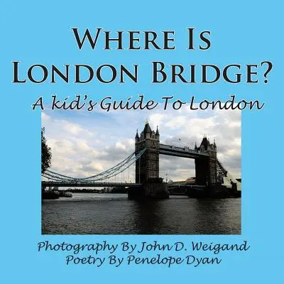 Hol van a London Bridge? gyerekeknek szóló útikalauz Londonhoz - Where Is London Bridge? a Kid's Guide to London