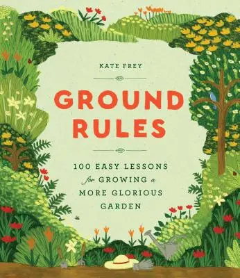 Alapszabályok: A dicsőségesebb kert termesztésének 100 egyszerű leckéje - Ground Rules: 100 Easy Lessons for Growing a More Glorious Garden