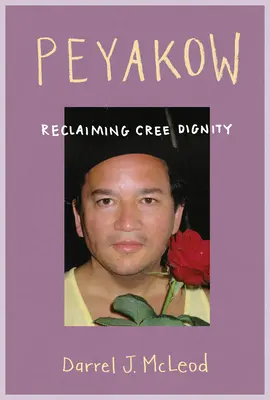 Peyakow: Cree Dignity Reclaiming Cree Dignity - Peyakow: Reclaiming Cree Dignity