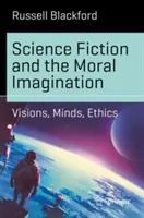 Science Fiction és az erkölcsi képzelet: Víziók, elmék, etika - Science Fiction and the Moral Imagination: Visions, Minds, Ethics